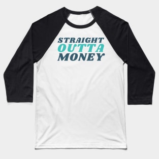 Straight Outta Money. Funny Sarcastic Cost Of Living Saying Baseball T-Shirt